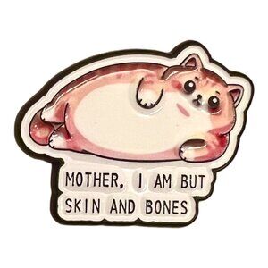 🧷Enamel Pin - Chonky Orange Cat With Caption "MOTHER, I AM BUT SKIN AND BONES."